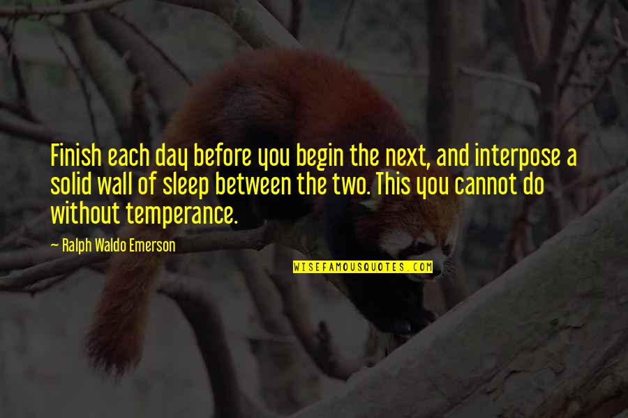 A Day Without You Quotes By Ralph Waldo Emerson: Finish each day before you begin the next,