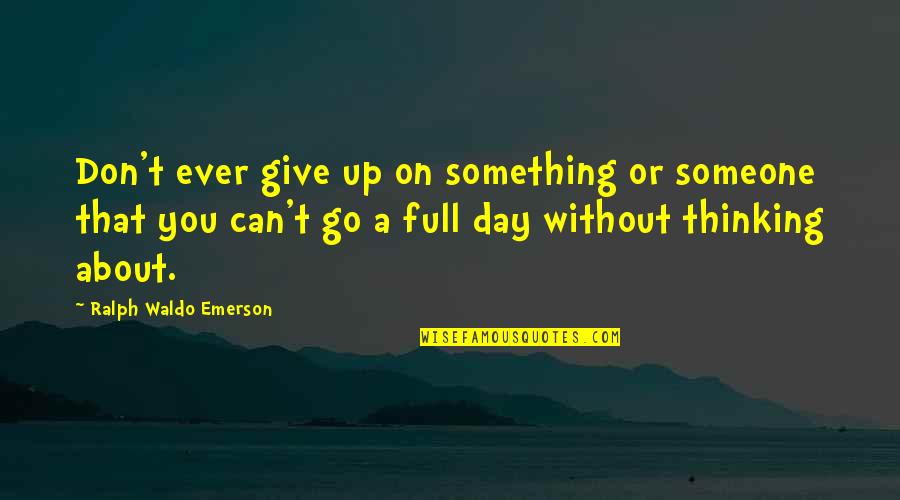 A Day Without You Quotes By Ralph Waldo Emerson: Don't ever give up on something or someone