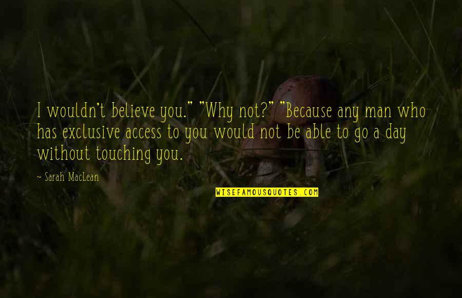 A Day Without You Quotes By Sarah MacLean: I wouldn't believe you." "Why not?" "Because any