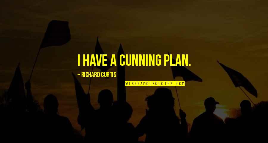 A Ddms Entertainment Quotes By Richard Curtis: I have a cunning plan.