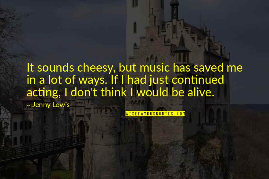 A Dead Best Friend Quotes By Jenny Lewis: It sounds cheesy, but music has saved me