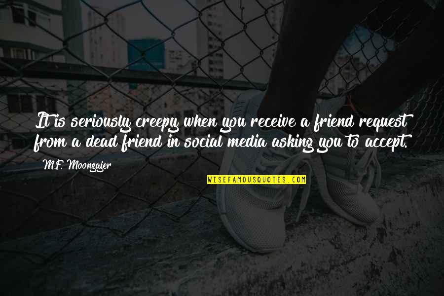 A Dead Best Friend Quotes By M.F. Moonzajer: It is seriously creepy when you receive a