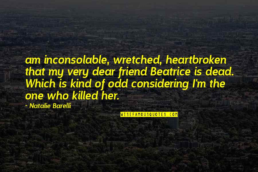 A Dead Best Friend Quotes By Natalie Barelli: am inconsolable, wretched, heartbroken that my very dear