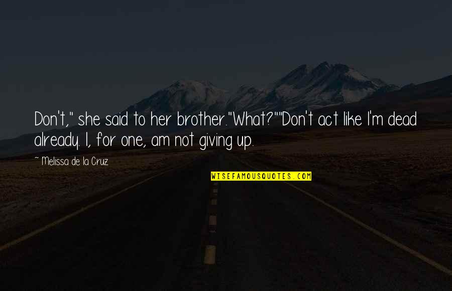 A Dead Brother Quotes By Melissa De La Cruz: Don't," she said to her brother."What?""Don't act like