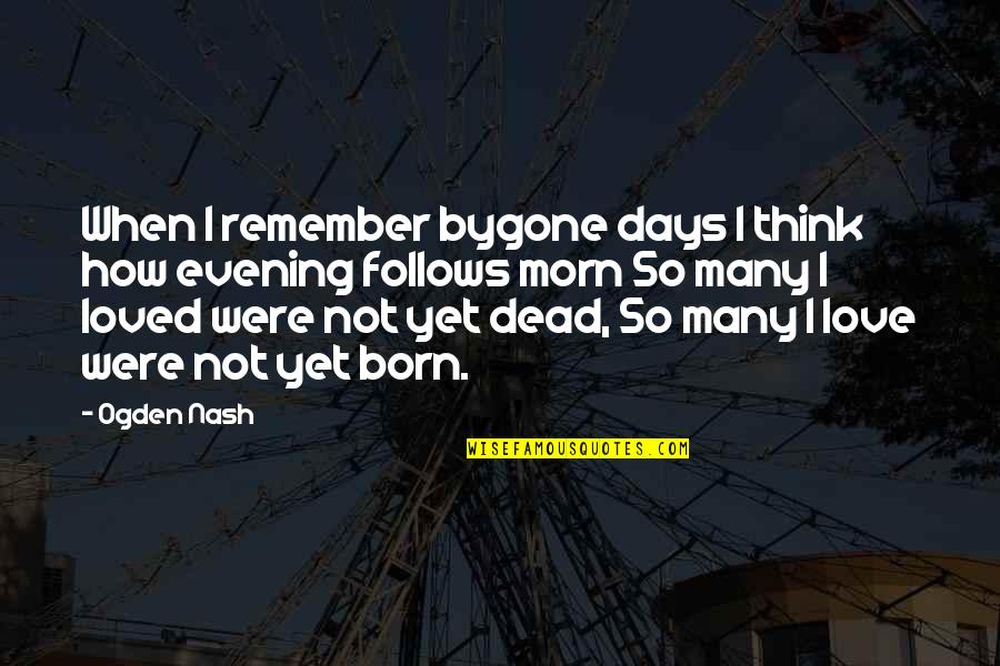 A Dead Loved One Quotes By Ogden Nash: When I remember bygone days I think how