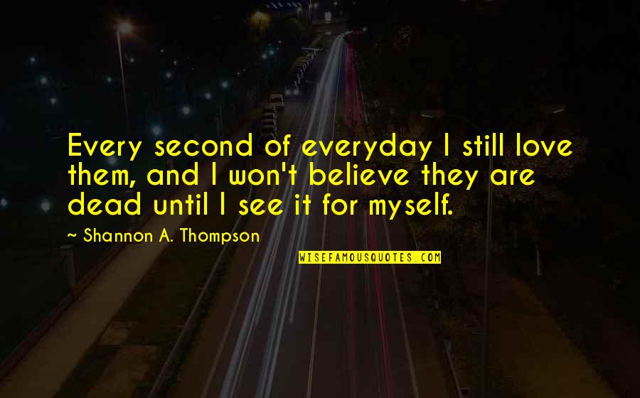 A Dead Loved One Quotes By Shannon A. Thompson: Every second of everyday I still love them,