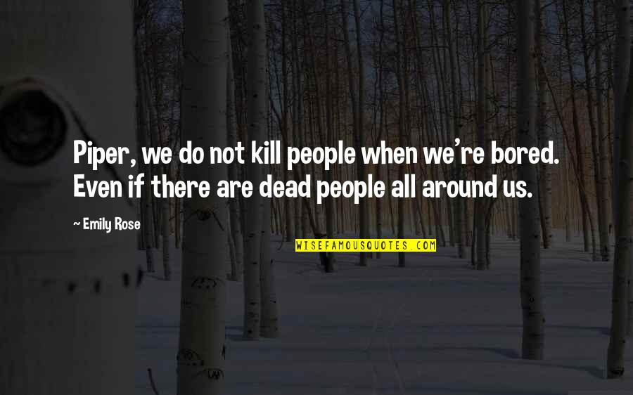 A Dead Rose Quotes By Emily Rose: Piper, we do not kill people when we're A Dead Rose Quotes By Emily Rose: Piper, we do not kill people when we're