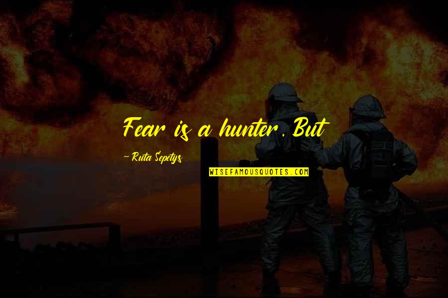 A Deadly Education Book Quotes By Ruta Sepetys: Fear is a hunter. But A Deadly Education Book Quotes By Ruta Sepetys: Fear is a hunter. But