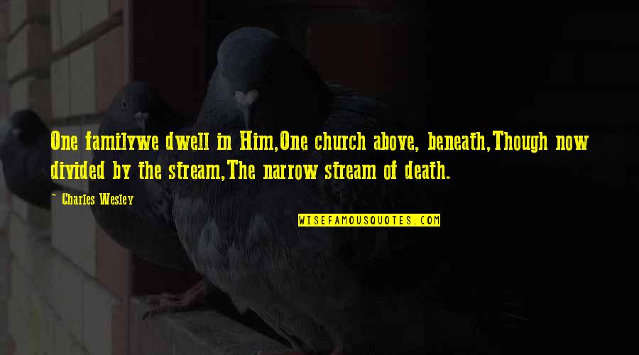 A Death In The Family Quotes By Charles Wesley: One familywe dwell in Him,One church above, beneath,Though