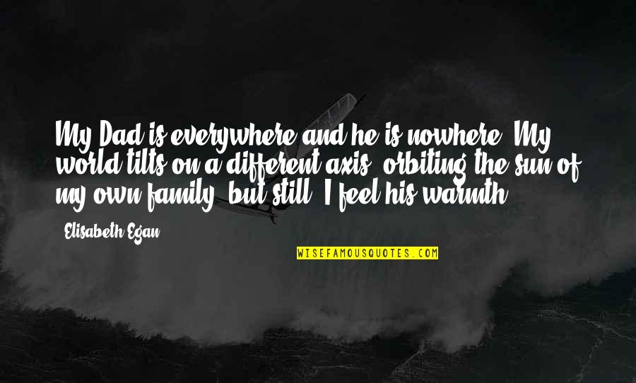 A Death In The Family Quotes By Elisabeth Egan: My Dad is everywhere and he is nowhere.