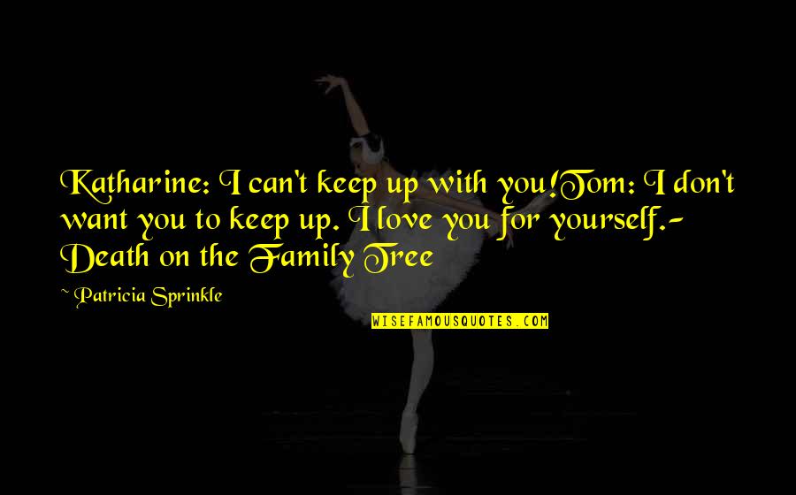 A Death In The Family Quotes By Patricia Sprinkle: Katharine: I can't keep up with you!Tom: I