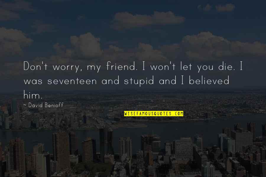 A Death Of A Best Friend Quotes By David Benioff: Don't worry, my friend. I won't let you A Death Of A Best Friend Quotes By David Benioff: Don't worry, my friend. I won't let you