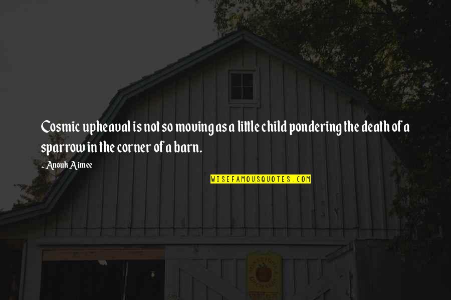 A Death Of A Child Quotes By Anouk Aimee: Cosmic upheaval is not so moving as a A Death Of A Child Quotes By Anouk Aimee: Cosmic upheaval is not so moving as a