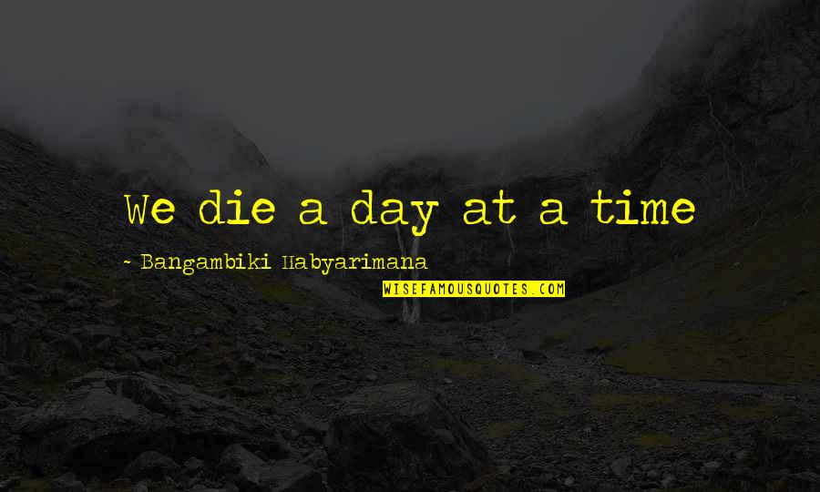 A Death Of A Friend Quotes By Bangambiki Habyarimana: We die a day at a time
