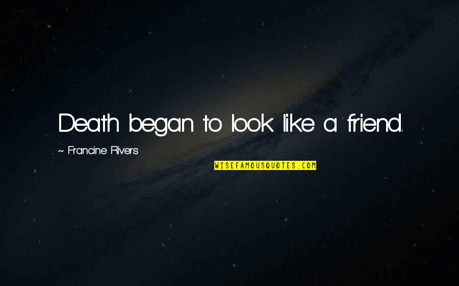 A Death Of A Friend Quotes By Francine Rivers: Death began to look like a friend.