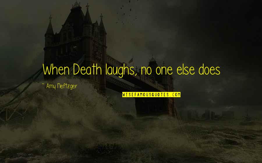 A Death Of A Loved One Quotes By Amy Neftzger: When Death laughs, no one else does