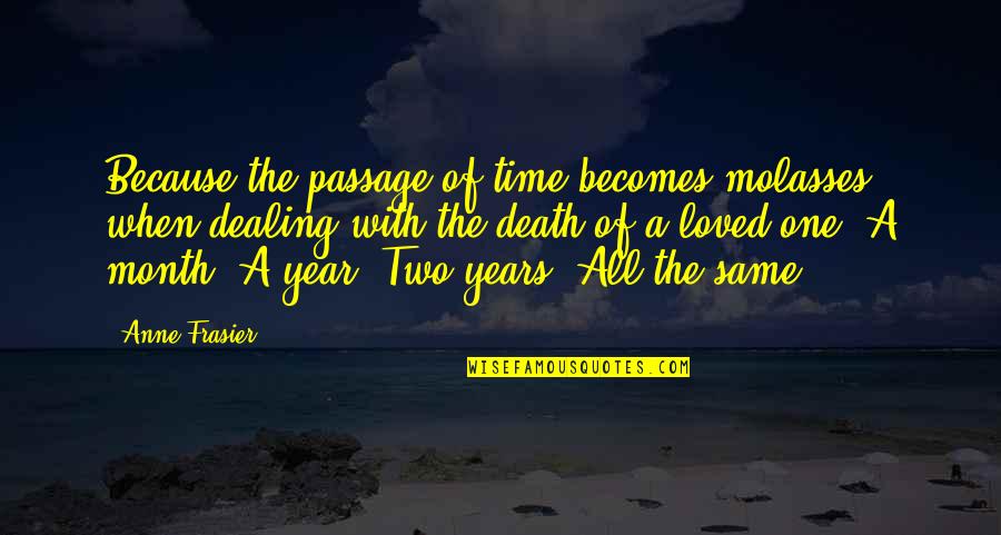 A Death Of A Loved One Quotes By Anne Frasier: Because the passage of time becomes molasses when