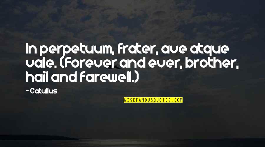 A Death Of A Loved One Quotes By Catullus: In perpetuum, frater, ave atque vale. (Forever and