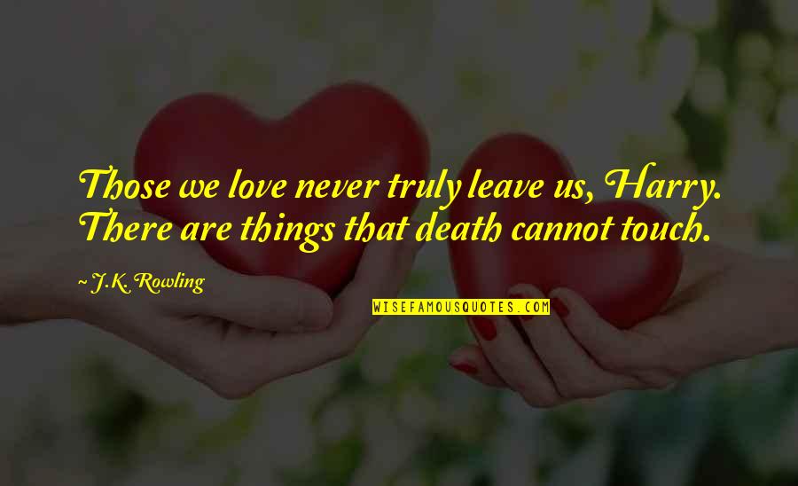 A Death Of A Loved One Quotes By J.K. Rowling: Those we love never truly leave us, Harry.