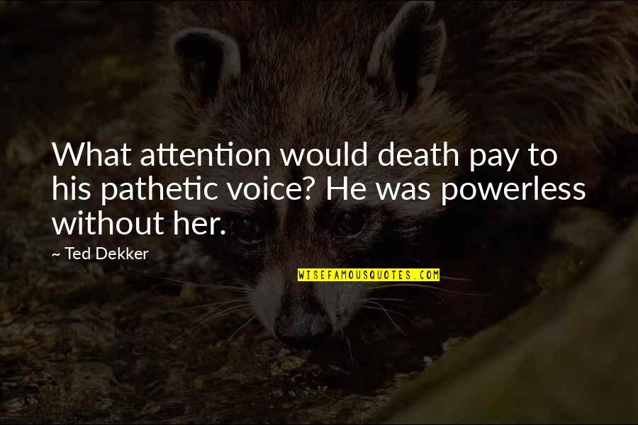 A Death Of A Loved One Quotes By Ted Dekker: What attention would death pay to his pathetic