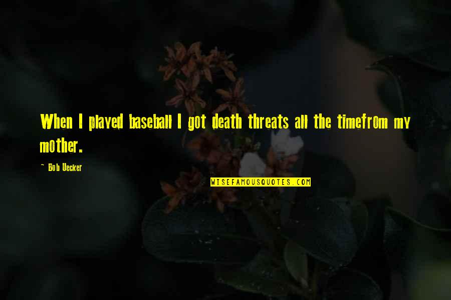 A Death Of A Mother Quotes By Bob Uecker: When I played baseball I got death threats