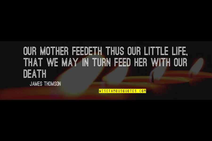 A Death Of A Mother Quotes By James Thomson: Our Mother feedeth thus our little life, That
