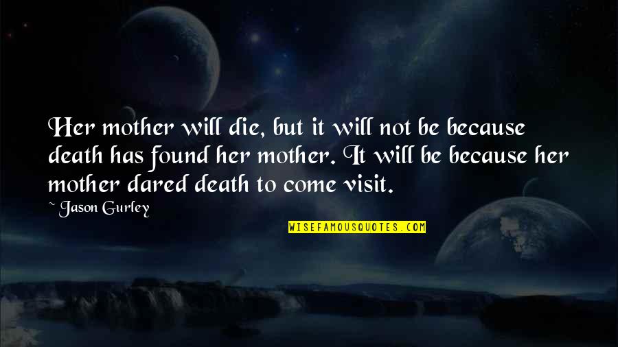 A Death Of A Mother Quotes By Jason Gurley: Her mother will die, but it will not