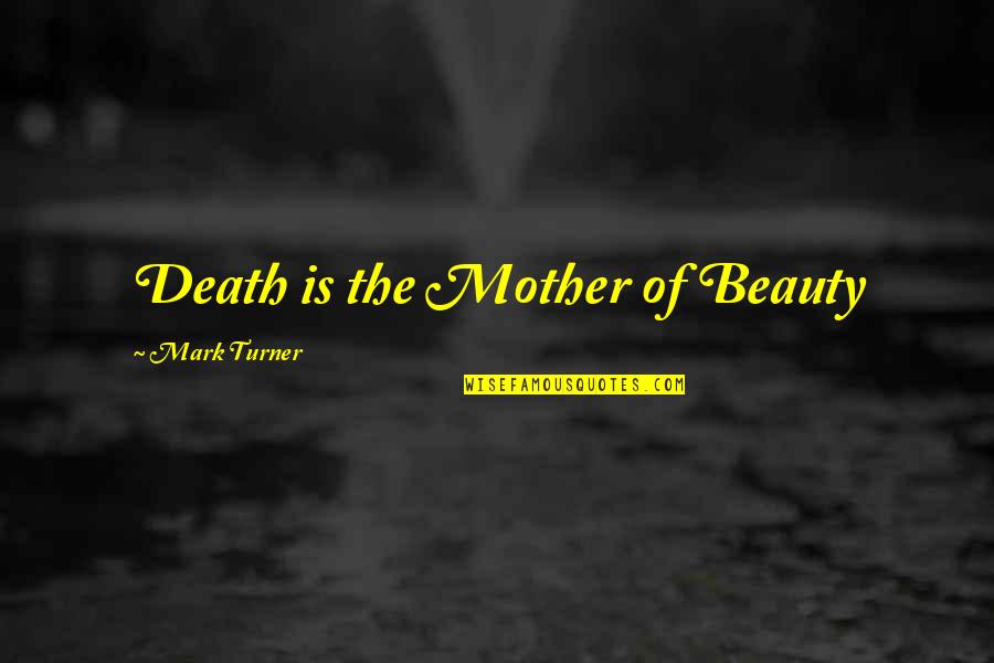 A Death Of A Mother Quotes By Mark Turner: Death is the Mother of Beauty