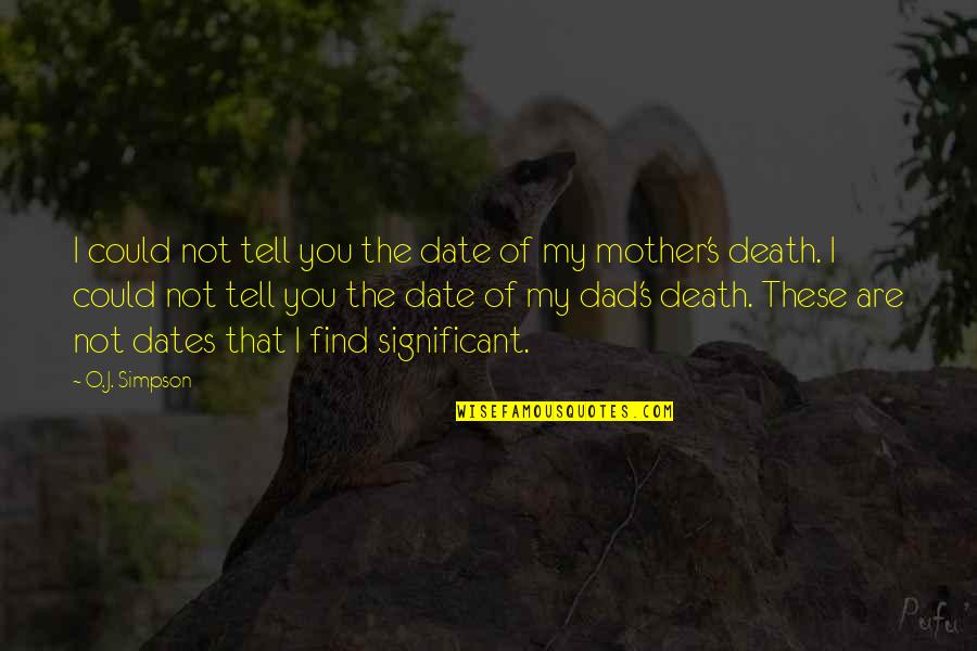 A Death Of A Mother Quotes By O.J. Simpson: I could not tell you the date of