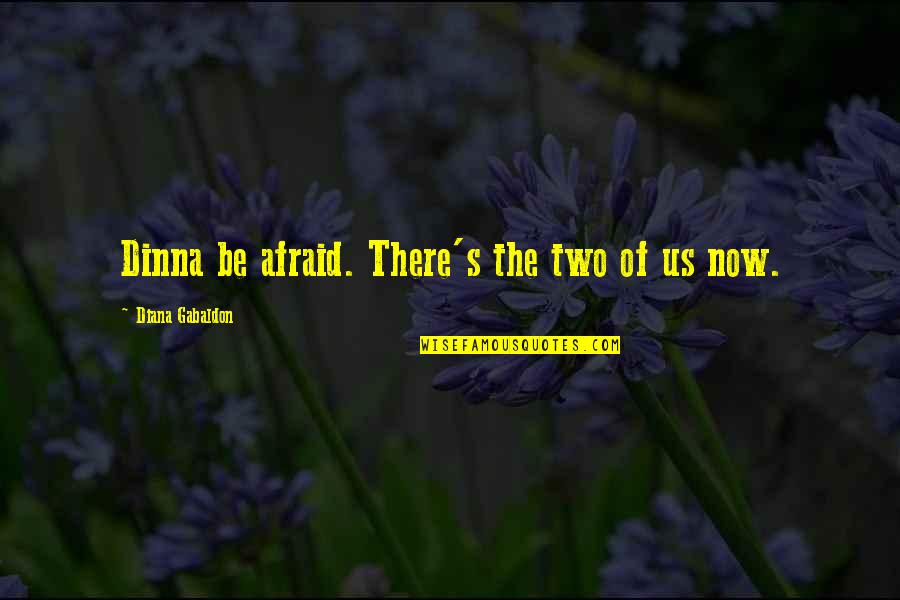 A Death Of An Uncle Quotes By Diana Gabaldon: Dinna be afraid. There's the two of us