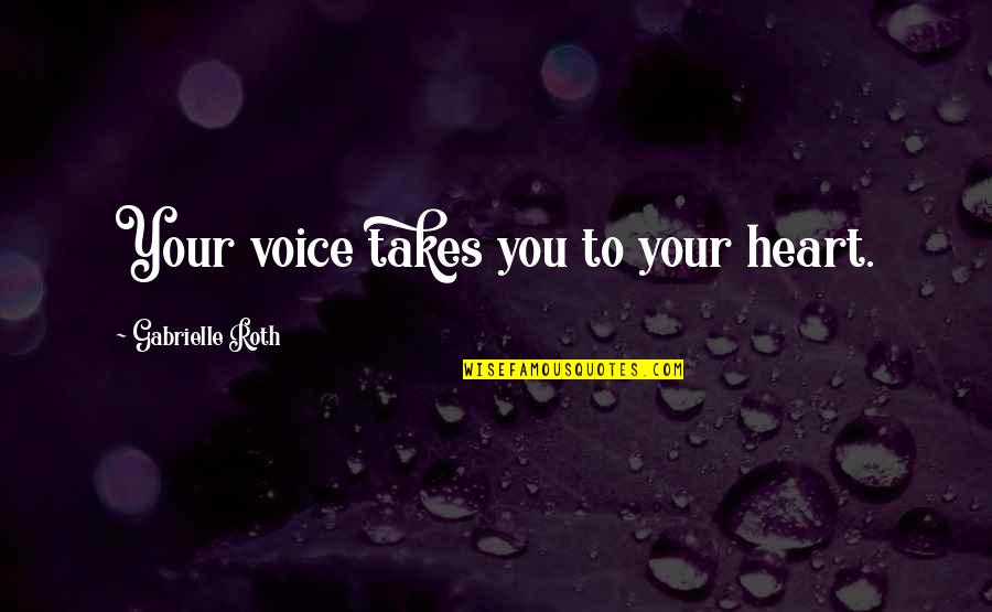 A Death Of An Uncle Quotes By Gabrielle Roth: Your voice takes you to your heart.