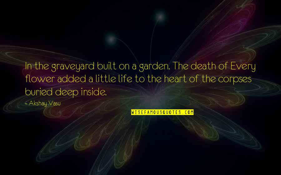 A Death Quotes By Akshay Vasu: In the graveyard built on a garden. The