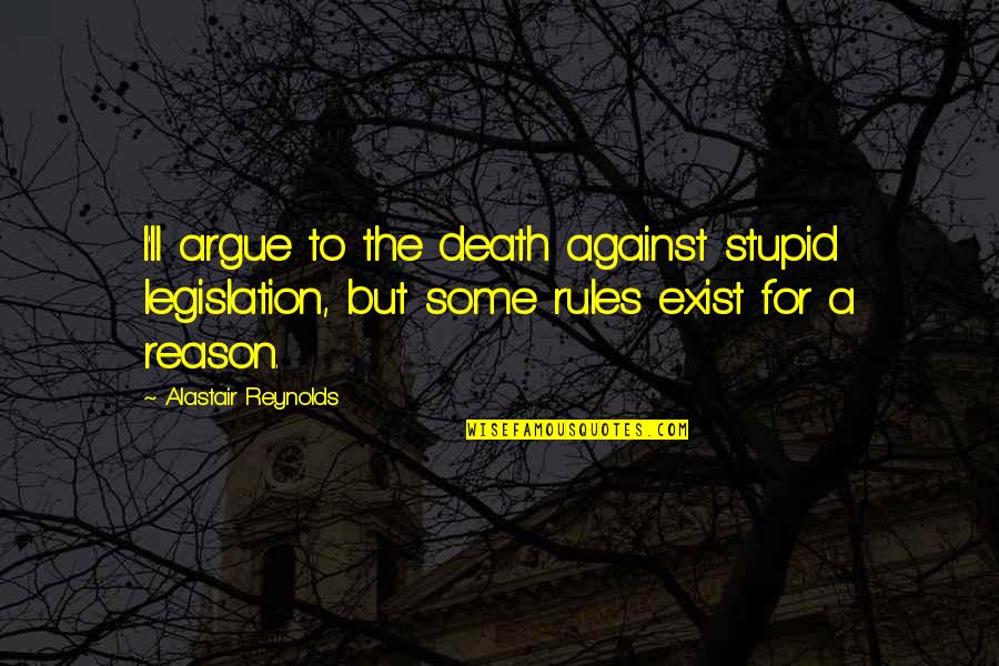 A Death Quotes By Alastair Reynolds: I'll argue to the death against stupid legislation,