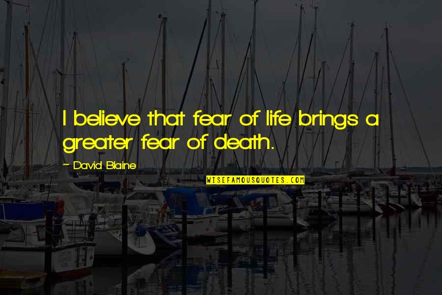 A Death Quotes By David Blaine: I believe that fear of life brings a