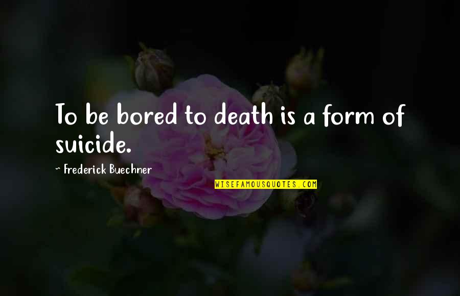 A Death Quotes By Frederick Buechner: To be bored to death is a form