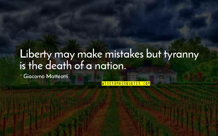 A Death Quotes By Giacomo Matteotti: Liberty may make mistakes but tyranny is the