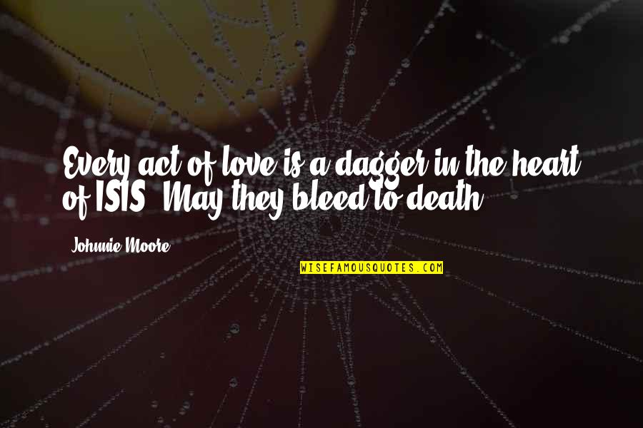 A Death Quotes By Johnnie Moore: Every act of love is a dagger in