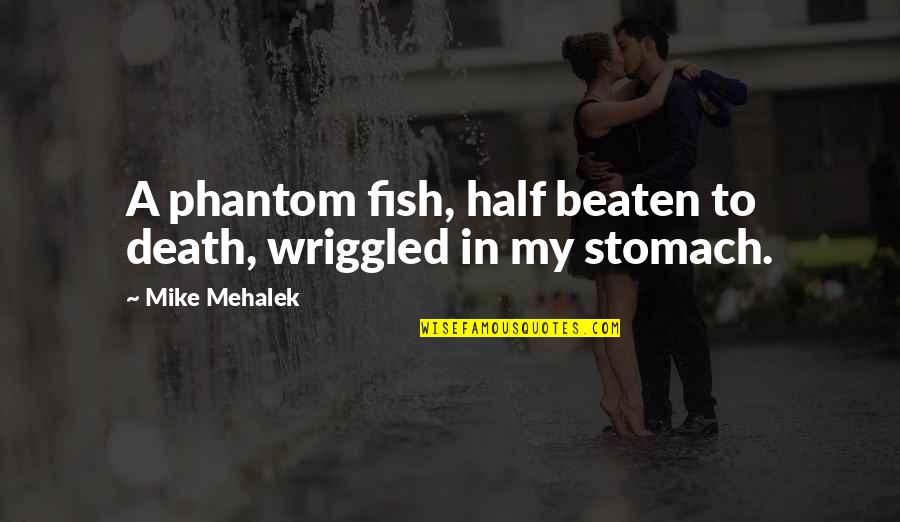 A Death Quotes By Mike Mehalek: A phantom fish, half beaten to death, wriggled