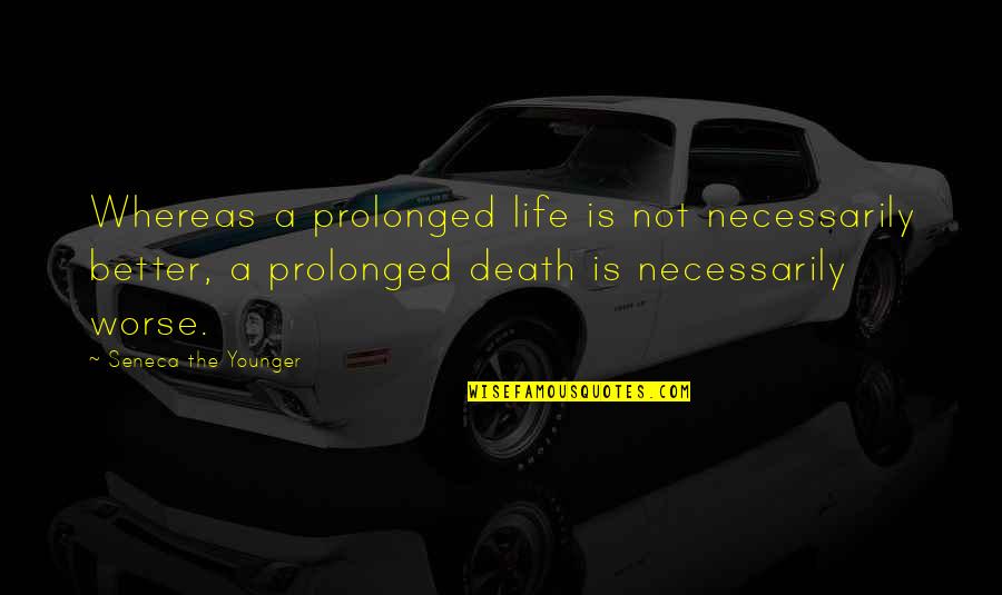 A Death Quotes By Seneca The Younger: Whereas a prolonged life is not necessarily better,