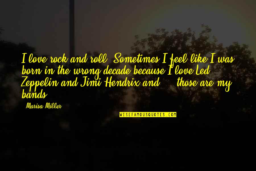 A Decade Of Love Quotes By Marisa Miller: I love rock and roll. Sometimes I feel A Decade Of Love Quotes By Marisa Miller: I love rock and roll. Sometimes I feel