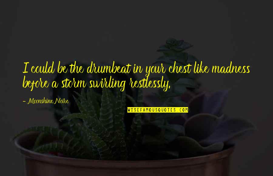 A Decade Of Marriage Quotes By Moonshine Noire: I could be the drumbeat in your chest A Decade Of Marriage Quotes By Moonshine Noire: I could be the drumbeat in your chest