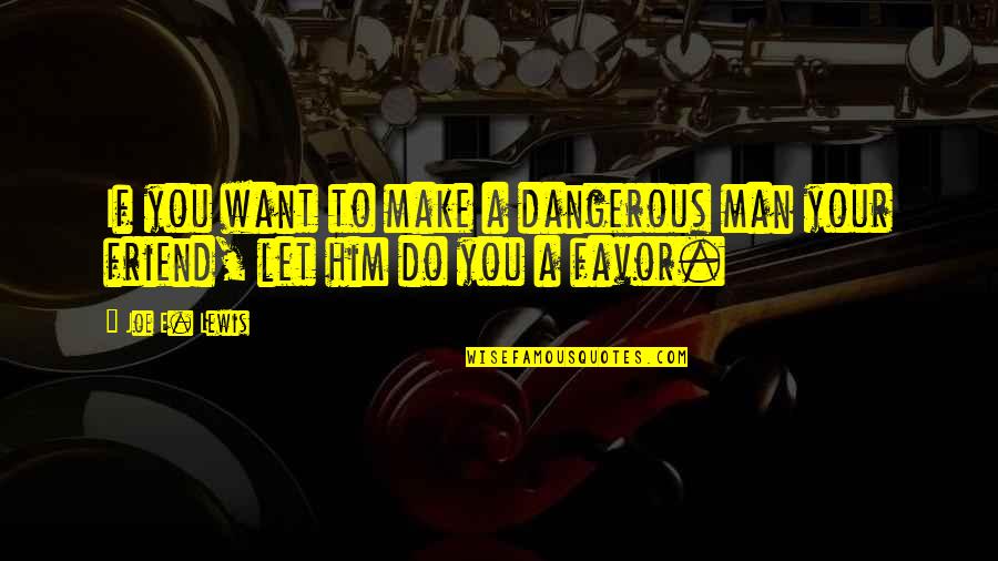 A Deceased Brother Quotes By Joe E. Lewis: If you want to make a dangerous man