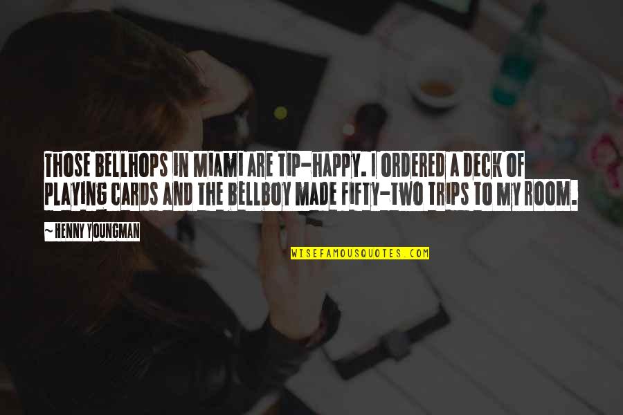 A Deck Of Cards Quotes By Henny Youngman: Those bellhops in Miami are tip-happy. I ordered A Deck Of Cards Quotes By Henny Youngman: Those bellhops in Miami are tip-happy. I ordered