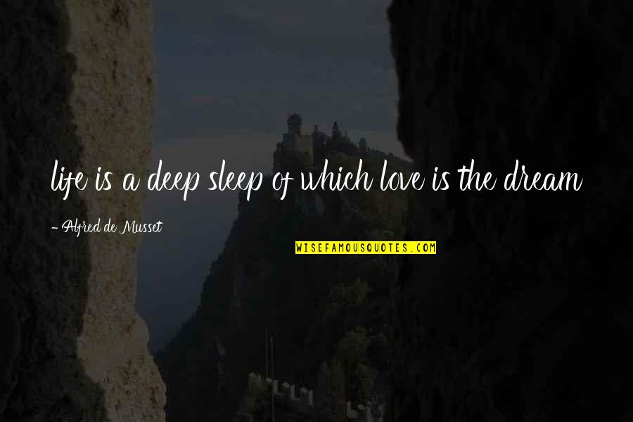A Deep Love Quotes By Alfred De Musset: life is a deep sleep of which love A Deep Love Quotes By Alfred De Musset: life is a deep sleep of which love