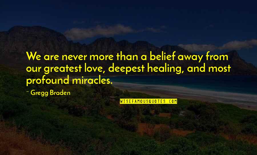 A Deep Love Quotes By Gregg Braden: We are never more than a belief away A Deep Love Quotes By Gregg Braden: We are never more than a belief away