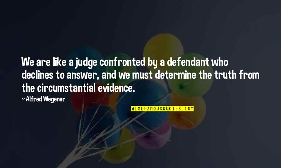 A Defendant Quotes By Alfred Wegener: We are like a judge confronted by a