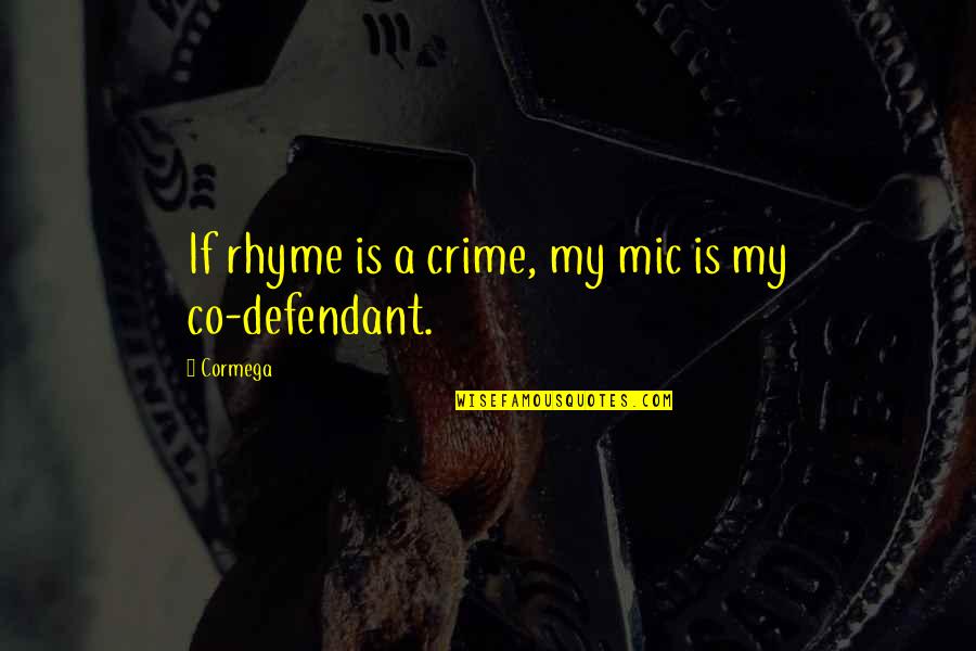 A Defendant Quotes By Cormega: If rhyme is a crime, my mic is