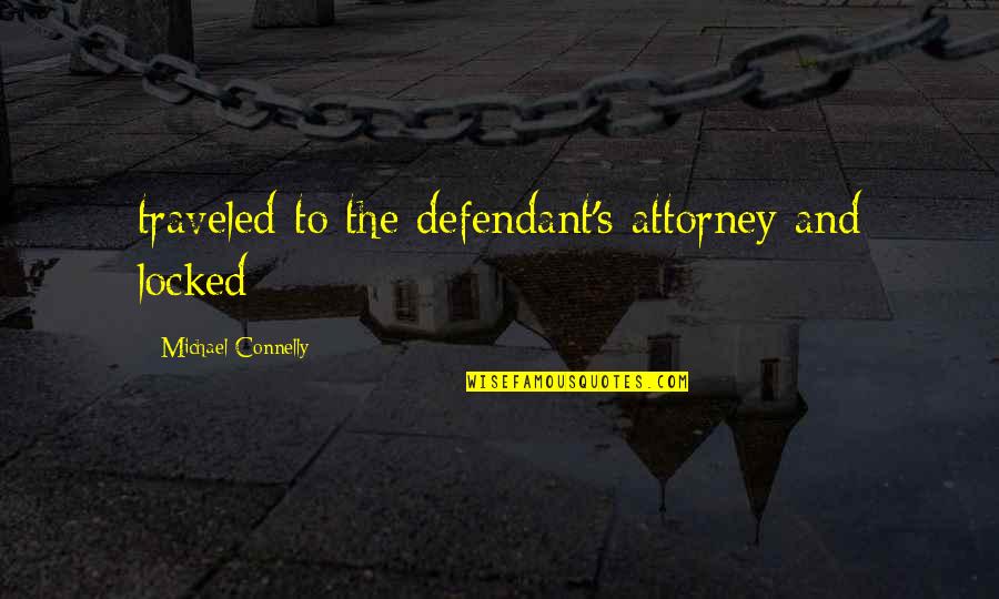 A Defendant Quotes By Michael Connelly: traveled to the defendant's attorney and locked