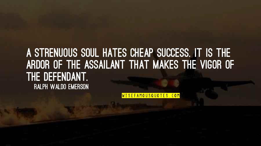 A Defendant Quotes By Ralph Waldo Emerson: A strenuous soul hates cheap success. It is