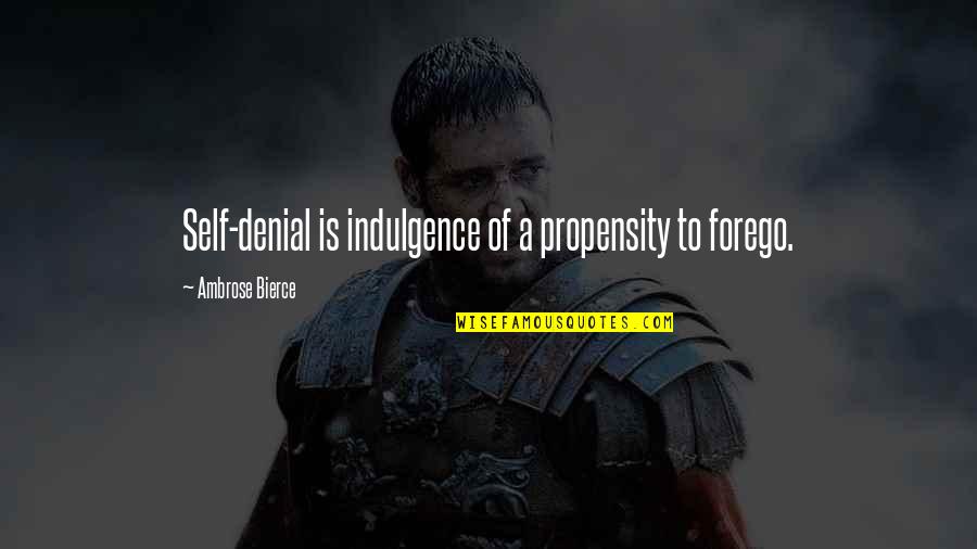 A Denial Quotes By Ambrose Bierce: Self-denial is indulgence of a propensity to forego.
